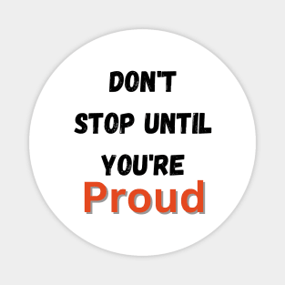 Don't Stop Until You're Proud Magnet